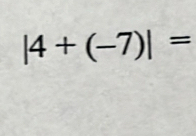 |4+(-7)|=