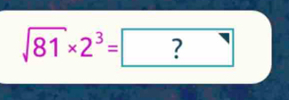 sqrt(81)* 2^3= ?