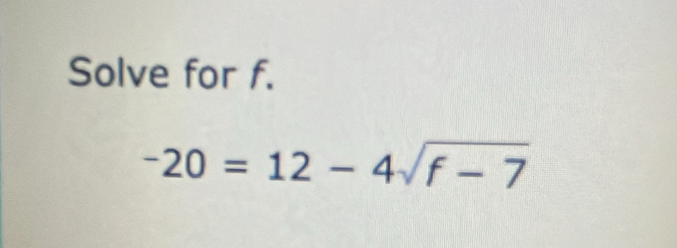 Solve for f.
-20=12-4sqrt(f-7)