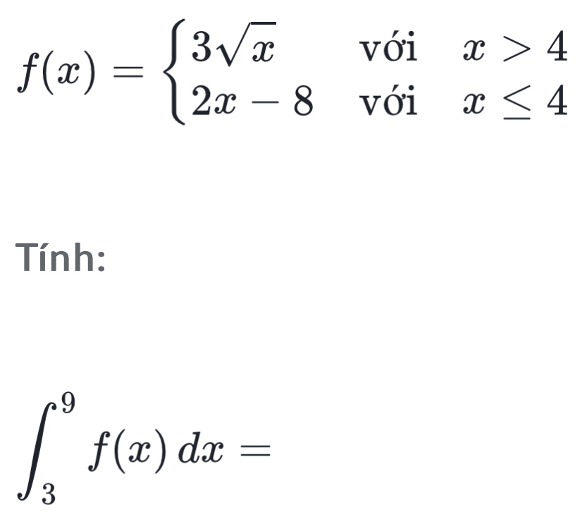 vc  1/2 a|A-B)* |vector 1=frac 2 □ 
f(x)=beginarrayl 3sqrt(x) 2x-8endarray. v beginarrayr sin x>4 sin x<4endarray □ 
Tính:
∈t _3^9f(x)dx=