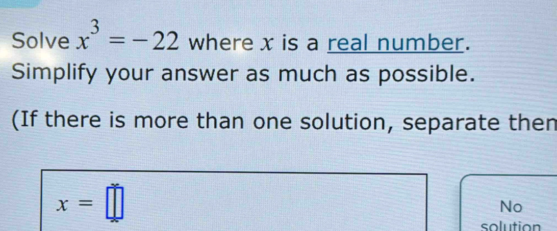 Solved: Solve x^3=-22 where x is a real number. Simplify your answer as ...
