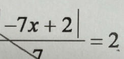  (-7x+2|)/7 =2