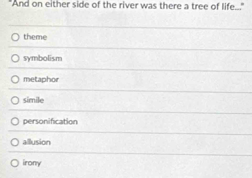 "And on either side of the river was there a tree of life..."
theme
symbolism
metaphor
simile
personification
allusion
irony