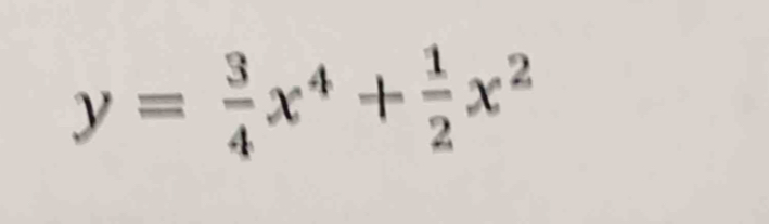 y= 3/4 x^4+ 1/2 x^2