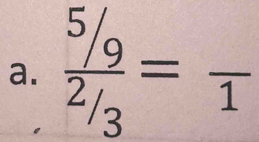 frac  5/9  2/3 =frac 1