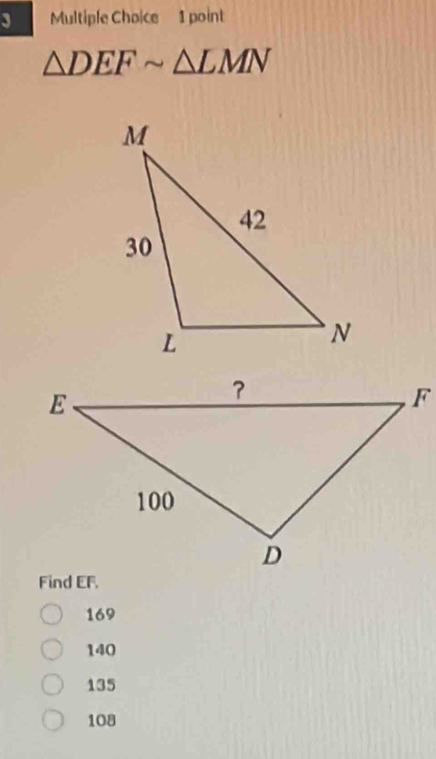 △ DEFsim △ LMN
Find EF.
169
140
135
108