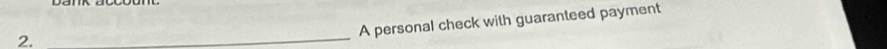 2._ 
A personal check with guaranteed payment