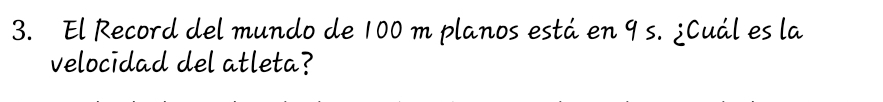 El Record del mundo de 100 m planos está en 9 s. ¿Cuál es la 
velocidad del atleta?