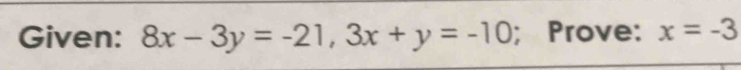 Given: 8x-3y=-21, 3x+y=-10; Prove: x=-3