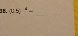 (0.5)^-4=