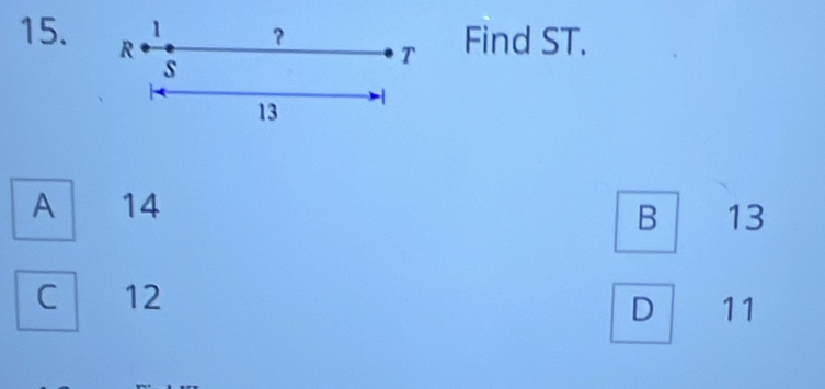 1 ？
15. R
s
T Find ST.
13
A 14
B 13
C 12
D 11