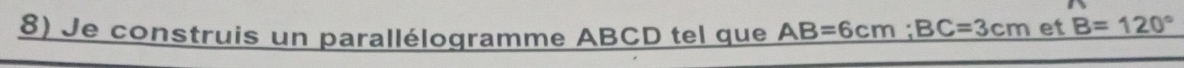 Je construis un parallélogramme ABCD tel que AB=6cm; BC=3cm et B=120°