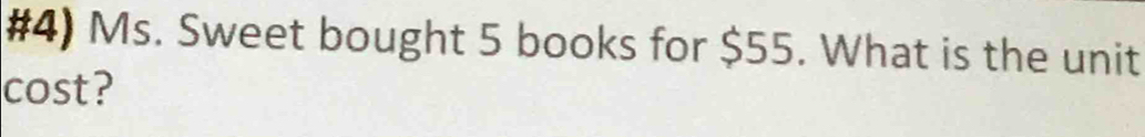 #4) Ms. Sweet bought 5 books for $55. What is the unit 
cost?