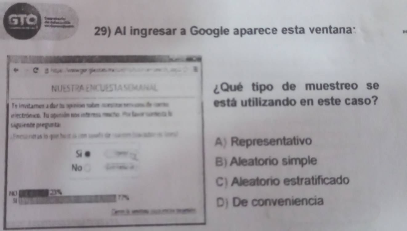 GTO
29) Al ingresar a Google aparece esta ventana:
é tipo de muestreo se
á utilizando en este caso?
Representativo
Aleatorio simple
Aleatorio estratificado
De conveniencia