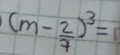 (m- 2/7 )^3=