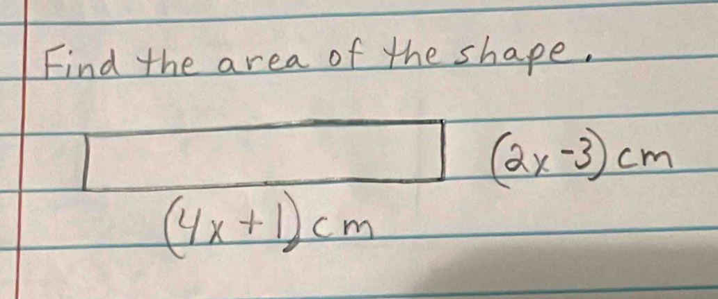 Find the area of the shape.
□ (2x-3)cm
(4x+1)cm