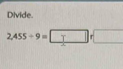 Divide.
2,455/ 9=□ r□