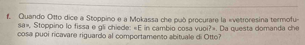 Quando Otto dice a Stoppino e a Mokassa che può procurare la «vetroresina termofu- 
sa», Stoppino lo fissa e gli chiede: «E in cambio cosa vuoi?». Da questa domanda che 
cosa puoi ricavare riguardo al comportamento abituale di Otto?