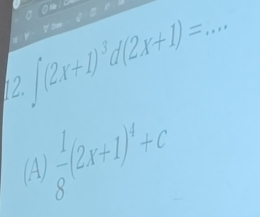 a y Y o
∈t (2x+1)^3d(2x+1)= _ 
12.
 1/8 (2x+1)^4+c
(A