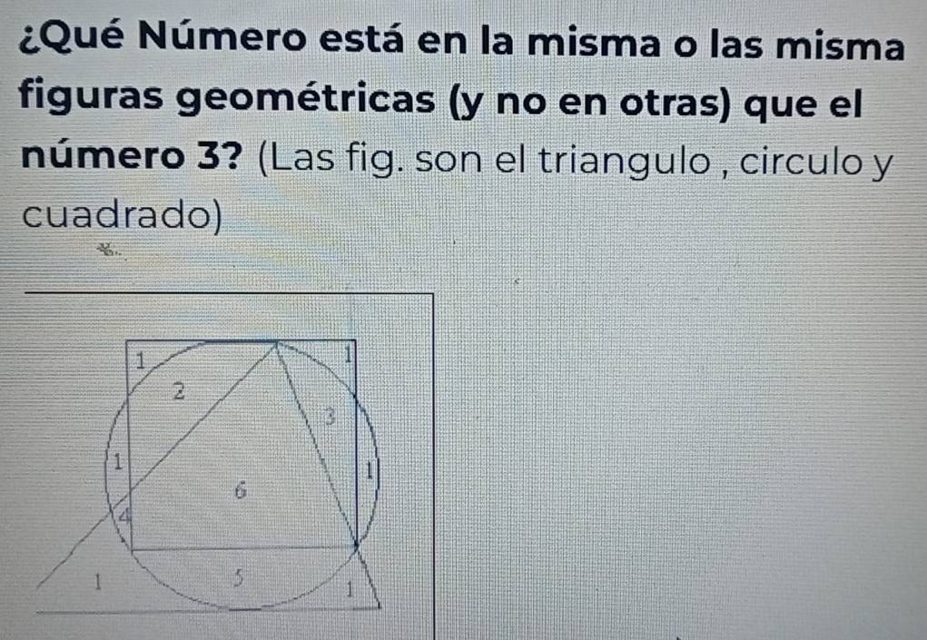 NQué Número está en la misma o las misma 
figuras geométricas (y no en otras) que el 
número 3? (Las fig. son el triangulo , circulo y 
cuadrado)