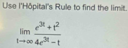 Use l'Hôpital's Rule to find the limit.
limlimits _tto ∈fty  (e^(3t)+t^2)/4e^(3t)-t 