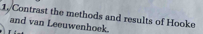 Contrast the methods and results of Hooke 
and van Leeuwenhoek.