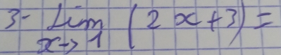 3- limlimits _xto 1(2x+3)=