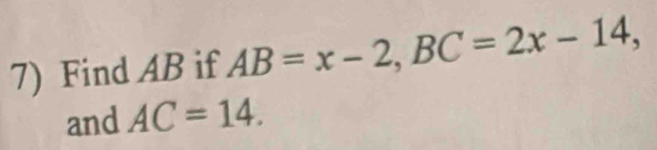 Find AB if AB=x-2, BC=2x-14, 
and AC=14.