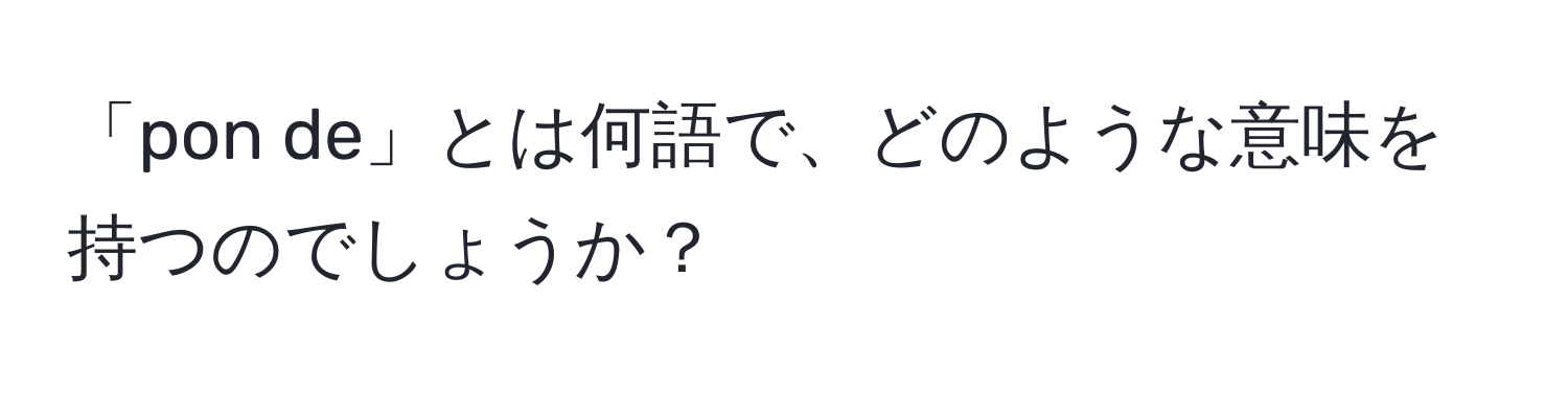 「pon de」とは何語で、どのような意味を持つのでしょうか？