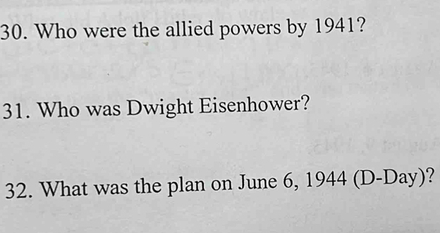 Who were the allied powers by 1941? 
31. Who was Dwight Eisenhower? 
32. What was the plan on June 6, 1944 (D-Day)?