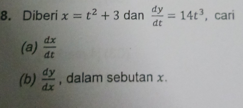 Diberi x=t^2+3 dan  dy/dt =14t^3 , cari 
(a)  dx/dt 
(b)  dy/dx  , dalam sebutan x.