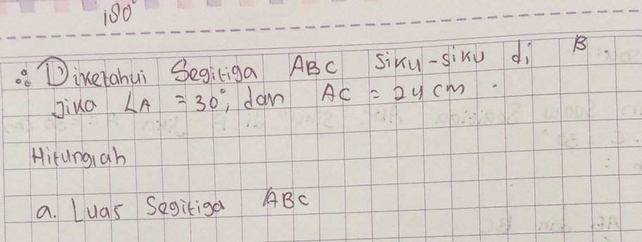 150°
Dineiahui Segiliga ABc Sixu-siku d B
Jiua ∠ A=30° dan AC=2ycm
Hitungigh 
a. Luas Segitigd ABC