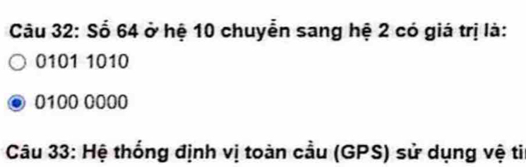 Số 64 ở hệ 10 chuyễn sang hệ 2 có giá trị là:
0101 1010
0100 0000
Câu 33: Hệ thống định vị toàn cầu (GPS) sử dụng vệ tii