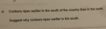 Conkers ripen earlier in the south of the country than in the north. 
Suggest why conkers ripen earler in the south.