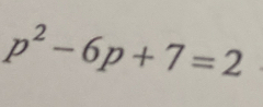 p^2-6p+7=2