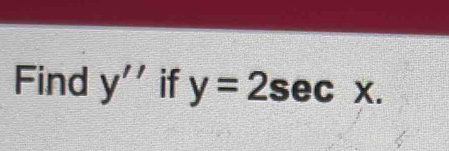 Find y'' if y=2sec x.