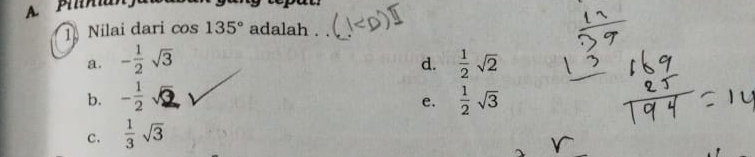 Nilai dari cos 135° adalah .
a. - 1/2 sqrt(3)  1/2 sqrt(2)
d.
b. - 1/2 sqrt()  1/2 sqrt(3)
e.
c.  1/3 sqrt(3)