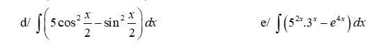 d/ ∈t (5cos^2 x/2 -sin^2 x/2 )dx
e/ ∈t (5^(2x).3^x-e^(4x))dx