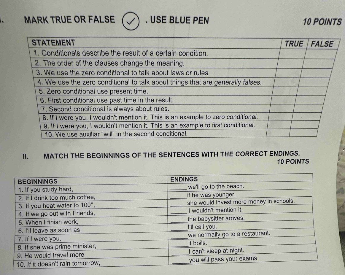 MARK TRUE OR FALSE . USE BLUE PEN 10 POINTS
II. MATCH THE BEGINNINGS OF THE SENTENCES WITH THE CORRECT ENDINGS.
10 POINTS