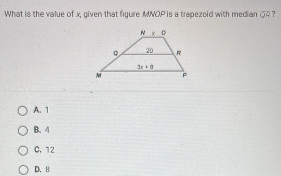 What is the value of x, given that figure MNOP is a trapezoid with median overline QR ?
A. 1
B. 4
C. 12
D. 8