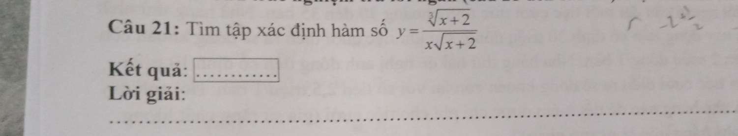 Tìm tập xác định hàm số y= (sqrt[3](x+2))/xsqrt(x+2) 
Kết quả:_ 
Lời giải: 
_