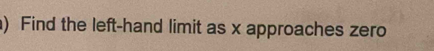 ) Find the left-hand limit as x approaches zero