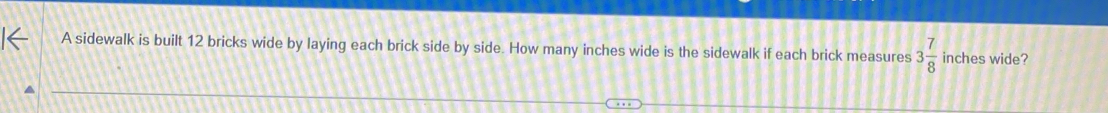 A sidewalk is built 12 bricks wide by laying each brick side by side. How many inches wide is the sidewalk if each brick measures 3 7/8  inches wide?