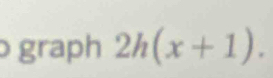 graph 2h(x+1).