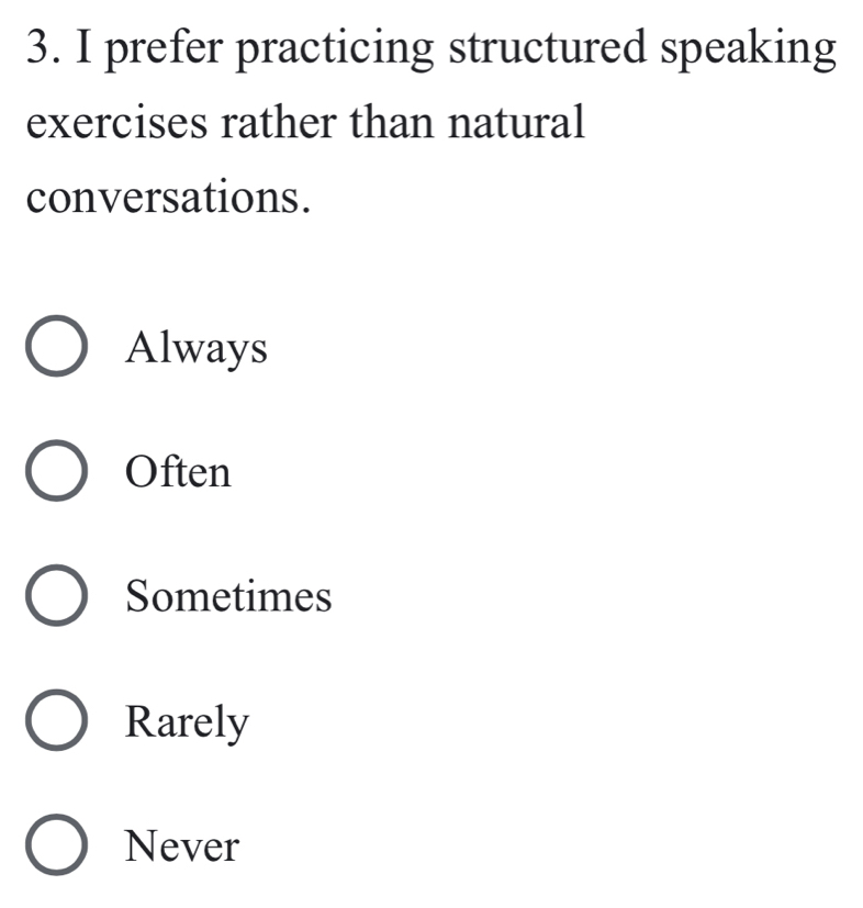 prefer practicing structured speaking
exercises rather than natural
conversations.
Always
Often
Sometimes
Rarely
Never