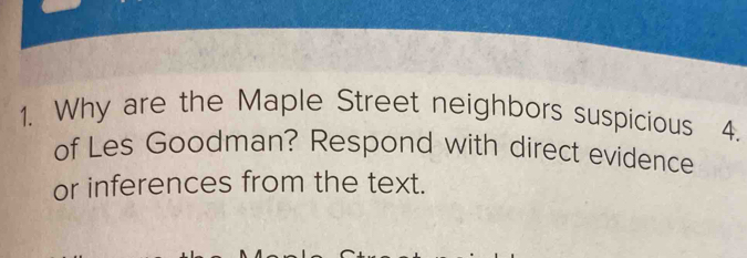 Why are the Maple Street neighbors suspicious 4. 
of Les Goodman? Respond with direct evidence 
or inferences from the text.