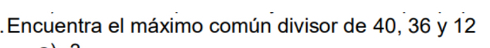 Encuentra el máximo común divisor de 40, 36 y 12