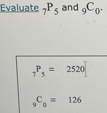 Evaluate _7P_5 and _9C_0.
_7P_5=2520
_9C_0=126