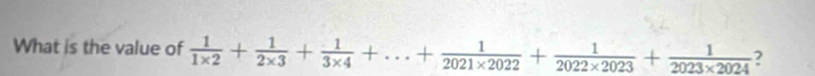 What is the value of  1/1* 2 + 1/2* 3 + 1/3* 4 +...+ 1/2021* 2022 + 1/2022* 2023 + 1/2023* 2024  ?