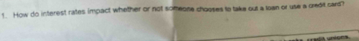 How do interest rates impact whether or not someone chooses to take out a loan or use a credit card?